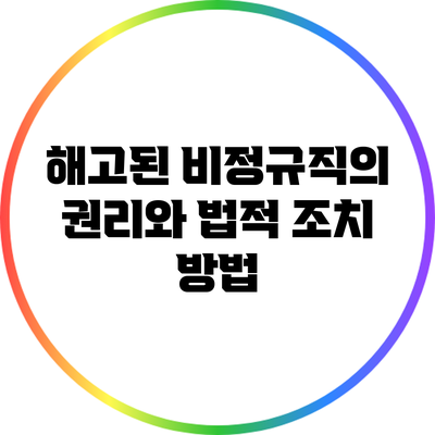 해고된 비정규직의 권리와 법적 조치 방법