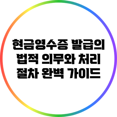 현금영수증 발급의 법적 의무와 처리 절차 완벽 가이드