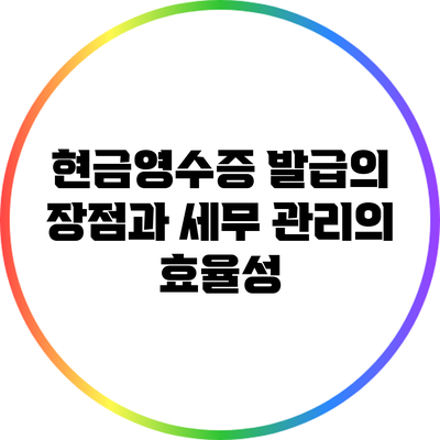 현금영수증 발급의 장점과 세무 관리의 효율성