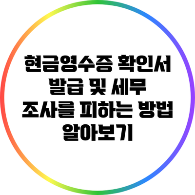 현금영수증 확인서 발급 및 세무 조사를 피하는 방법 알아보기