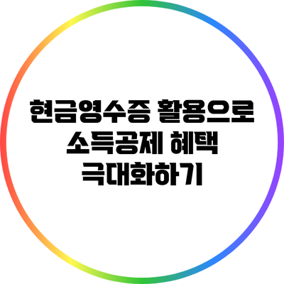 현금영수증 활용으로 소득공제 혜택 극대화하기