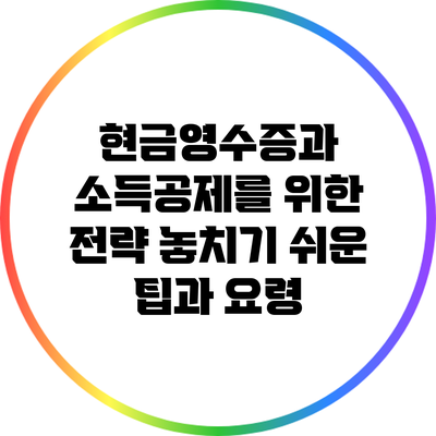 현금영수증과 소득공제를 위한 전략: 놓치기 쉬운 팁과 요령