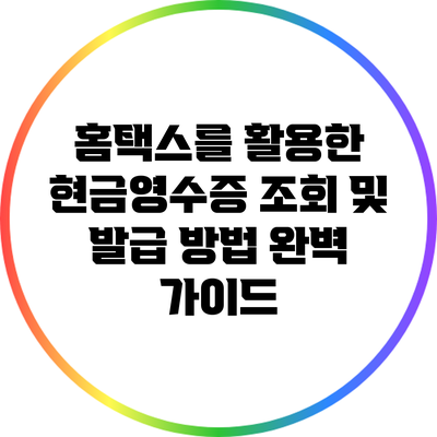 홈택스를 활용한 현금영수증 조회 및 발급 방법 완벽 가이드