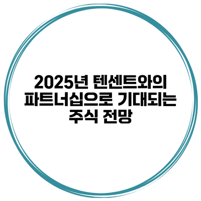 2025년 텐센트와의 파트너십으로 기대되는 주식 전망