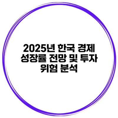 2025년 한국 경제 성장률 전망 및 투자 위험 분석