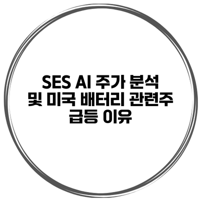 SES AI 주가 분석 및 미국 배터리 관련주 급등 이유