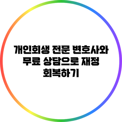 개인회생 전문 변호사와 무료 상담으로 재정 회복하기
