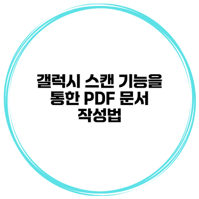 갤럭시 스캔 기능을 통한 PDF 문서 작성법