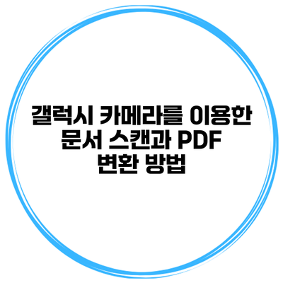 갤럭시 카메라를 이용한 문서 스캔과 PDF 변환 방법