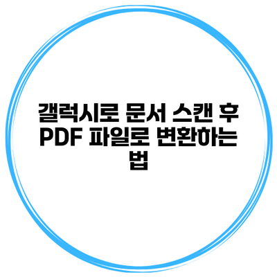 갤럭시로 문서 스캔 후 PDF 파일로 변환하는 법