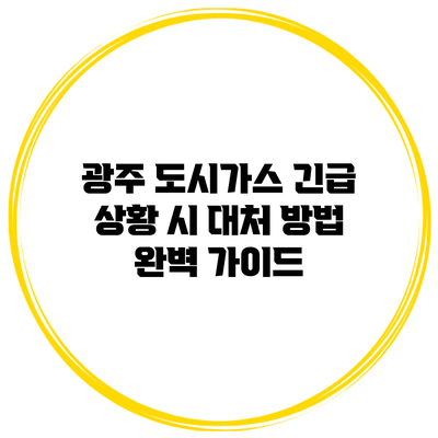 광주 도시가스 긴급 상황 시 대처 방법 완벽 가이드