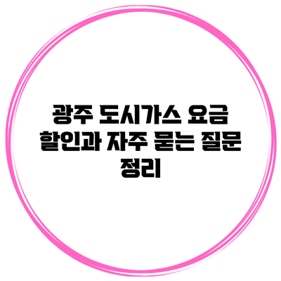 광주 도시가스 요금 할인과 자주 묻는 질문 정리