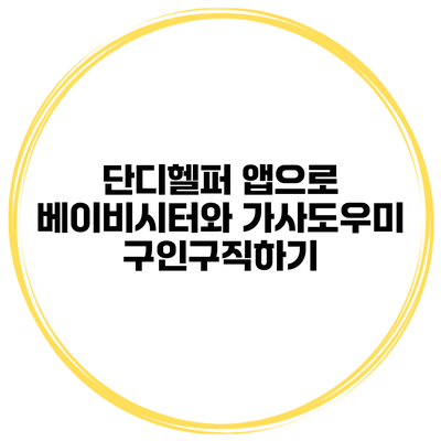 단디헬퍼 앱으로 베이비시터와 가사도우미 구인구직하기