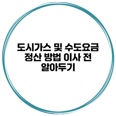 도시가스 및 수도요금 정산 방법 이사 전 알아두기