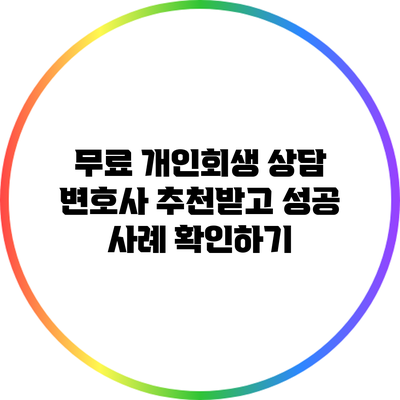 무료 개인회생 상담 변호사 추천받고 성공 사례 확인하기