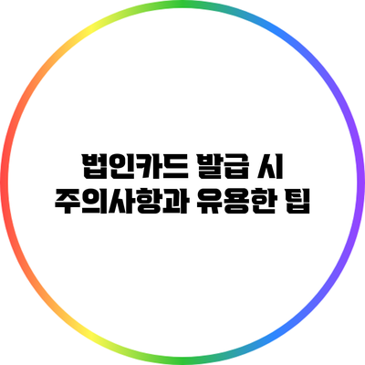 법인카드 발급 시 주의사항과 유용한 팁