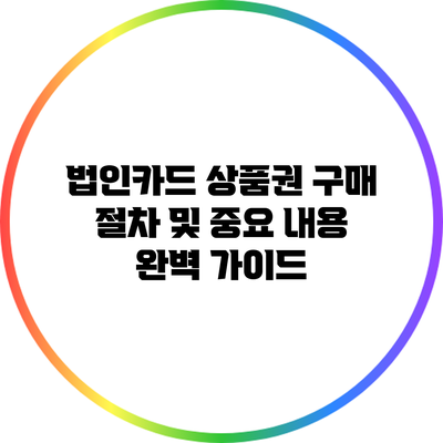 법인카드 상품권 구매 절차 및 중요 내용 완벽 가이드