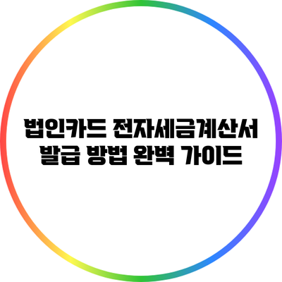 법인카드 전자세금계산서 발급 방법 완벽 가이드