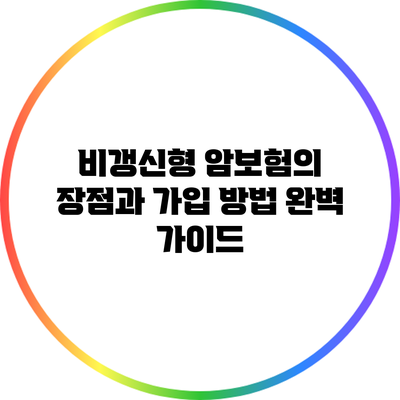 비갱신형 암보험의 장점과 가입 방법 완벽 가이드