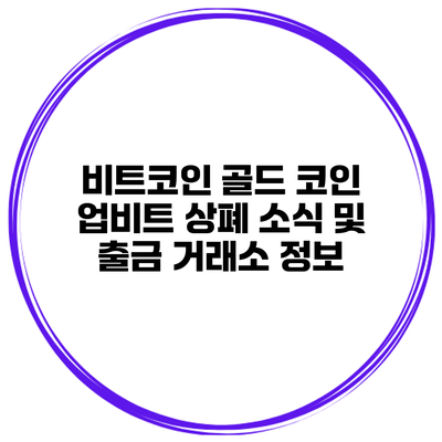 비트코인 골드 코인 업비트 상폐 소식 및 출금 거래소 정보