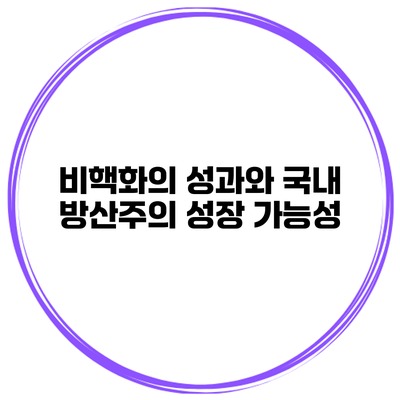 비핵화의 성과와 국내 방산주의 성장 가능성
