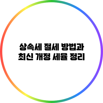 상속세 절세 방법과 최신 개정 세율 정리