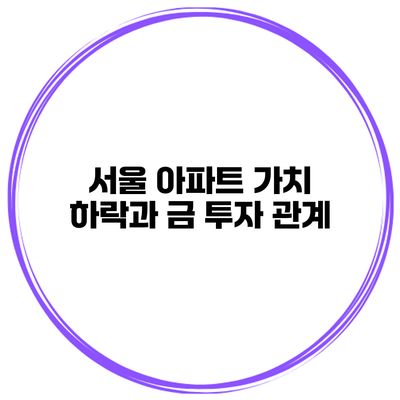 서울 아파트 가치 하락과 금 투자 관계