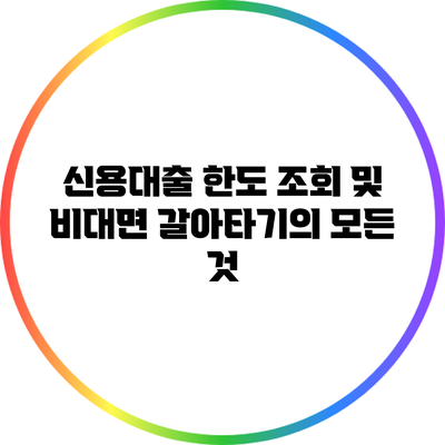 신용대출 한도 조회 및 비대면 갈아타기의 모든 것