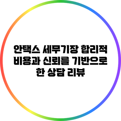 안택스 세무기장: 합리적 비용과 신뢰를 기반으로 한 상담 리뷰