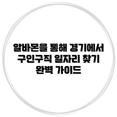 알바몬을 통해 경기에서 구인구직 일자리 찾기: 완벽 가이드