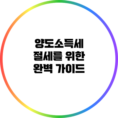 양도소득세 절세를 위한 완벽 가이드