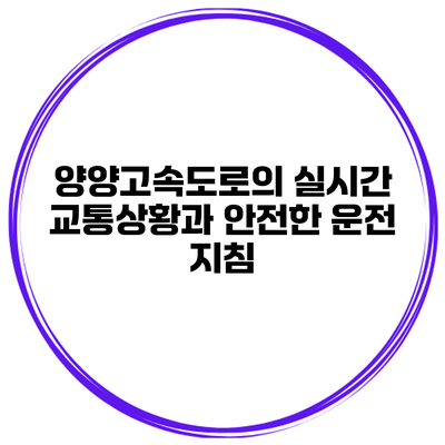 양양고속도로의 실시간 교통상황과 안전한 운전 지침