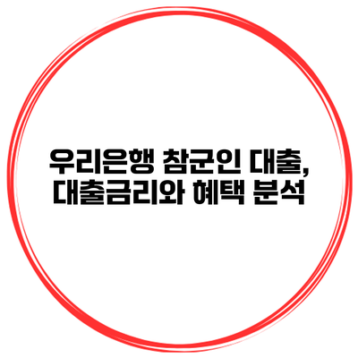 우리은행 참군인 대출, 대출금리와 혜택 분석
