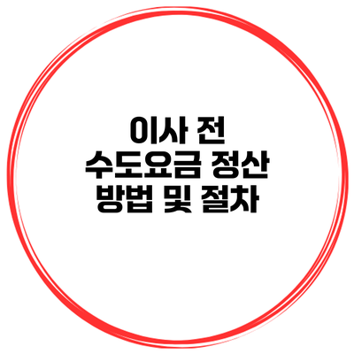 이사 전 수도요금 정산 방법 및 절차