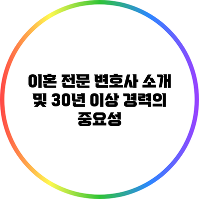 이혼 전문 변호사 소개 및 30년 이상 경력의 중요성