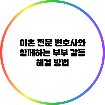 이혼 전문 변호사와 함께하는 부부 갈등 해결 방법