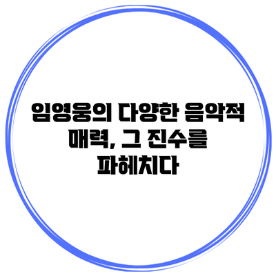 임영웅의 다양한 음악적 매력, 그 진수를 파헤치다