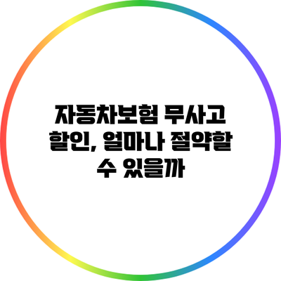 자동차보험 무사고 할인, 얼마나 절약할 수 있을까?
