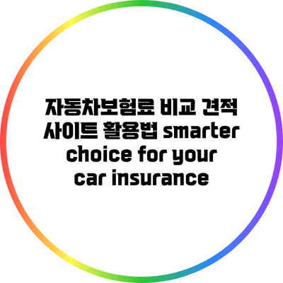 자동차보험료 비교 견적 사이트 활용법: smarter choice for your car insurance