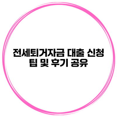 전세퇴거자금 대출 신청 팁 및 후기 공유