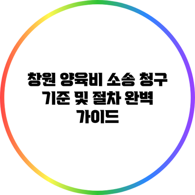 창원 양육비 소송 청구 기준 및 절차 완벽 가이드