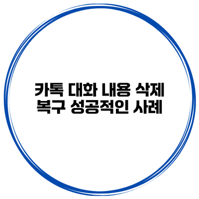카톡 대화 내용 삭제 복구 성공적인 사례