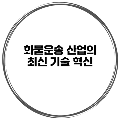화물운송 산업의 최신 기술 혁신