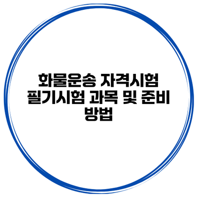 화물운송 자격시험 필기시험 과목 및 준비 방법