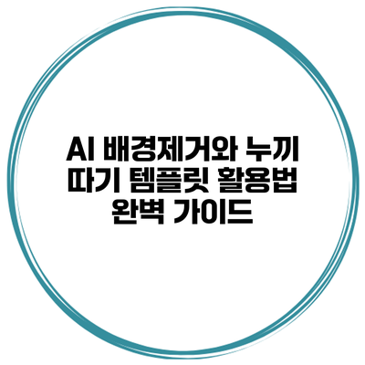 AI 배경제거와 누끼 따기 템플릿 활용법 완벽 가이드