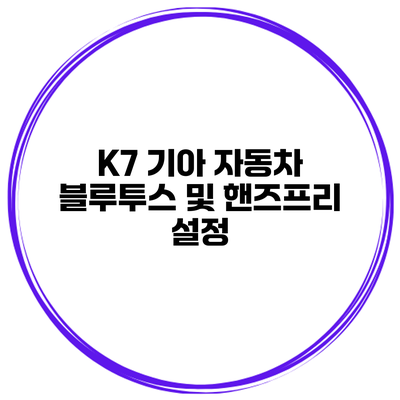 K7 기아 자동차 블루투스 및 핸즈프리 설정