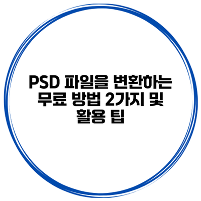 PSD 파일을 변환하는 무료 방법 2가지 및 활용 팁