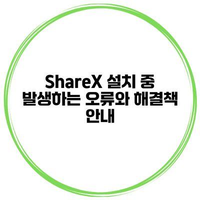 ShareX 설치 중 발생하는 오류와 해결책 안내