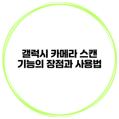 갤럭시 카메라 스캔 기능의 장점과 사용법