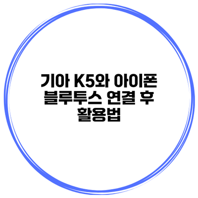 기아 K5와 아이폰 블루투스 연결 후 활용법